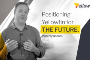 March Update: Positioning Yellowfin for the future