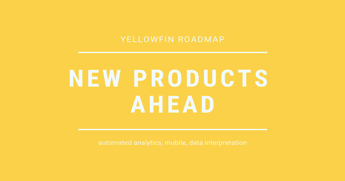 Yellowfin’s roadmap: automated analytics, mobile, and data interpretation