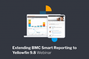 Extending BMC Smart Reporting to Yellowfin BI: Webinar Recap